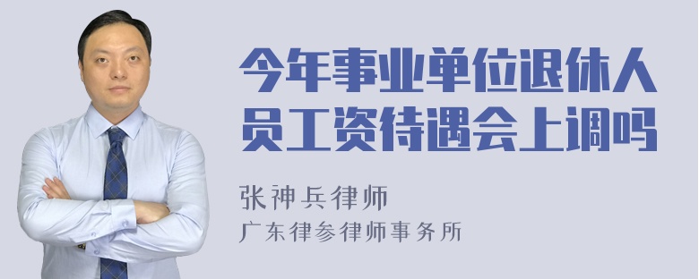 今年事业单位退休人员工资待遇会上调吗