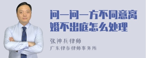 问一问一方不同意离婚不出庭怎么处理