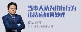 当事人认为执行行为违法应如何处理