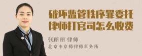 破坏监管秩序罪委托律师打官司怎么收费