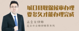 城口县取保候审办理要多久才能办理完成