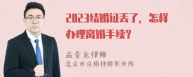 2023结婚证丢了，怎样办理离婚手续？
