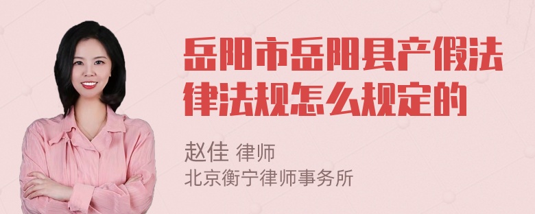 岳阳市岳阳县产假法律法规怎么规定的