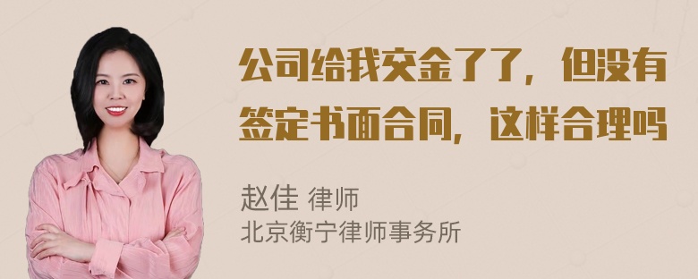 公司给我交金了了，但没有签定书面合同，这样合理吗