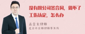 没有跟公司签合同，做不了工伤认定，怎么办