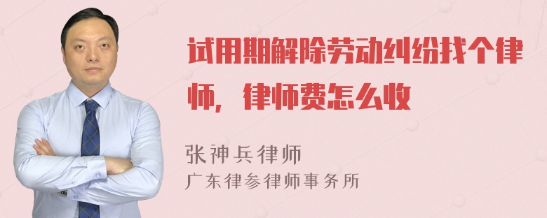 试用期解除劳动纠纷找个律师，律师费怎么收