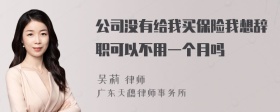 公司没有给我买保险我想辞职可以不用一个月吗