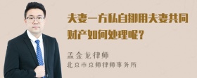 夫妻一方私自挪用夫妻共同财产如何处理呢？