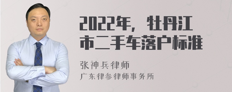 2022年，牡丹江市二手车落户标准