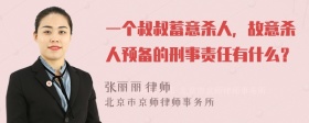 一个叔叔蓄意杀人，故意杀人预备的刑事责任有什么？