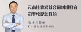 云南挂靠经营合同纠纷打官司手续是怎样的