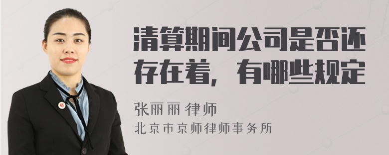 清算期间公司是否还存在着，有哪些规定