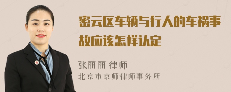 密云区车辆与行人的车祸事故应该怎样认定