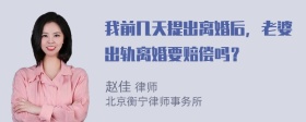 我前几天提出离婚后，老婆出轨离婚要赔偿吗？
