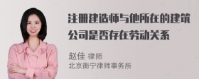 注册建造师与他所在的建筑公司是否存在劳动关系