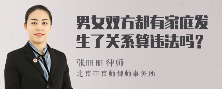 男女双方都有家庭发生了关系算违法吗？