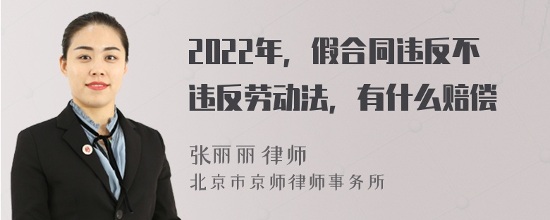 2022年，假合同违反不违反劳动法，有什么赔偿