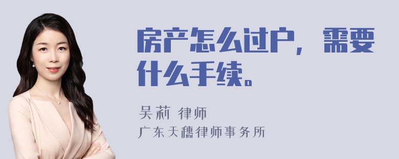 房产怎么过户，需要什么手续。