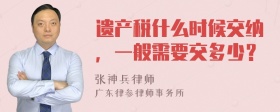 遗产税什么时候交纳，一般需要交多少？