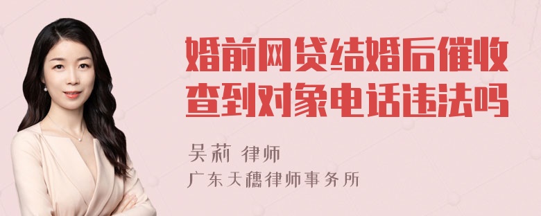 婚前网贷结婚后催收查到对象电话违法吗