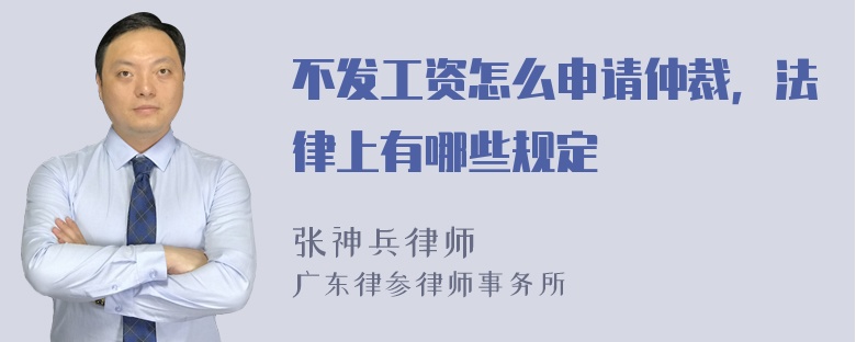 不发工资怎么申请仲裁，法律上有哪些规定