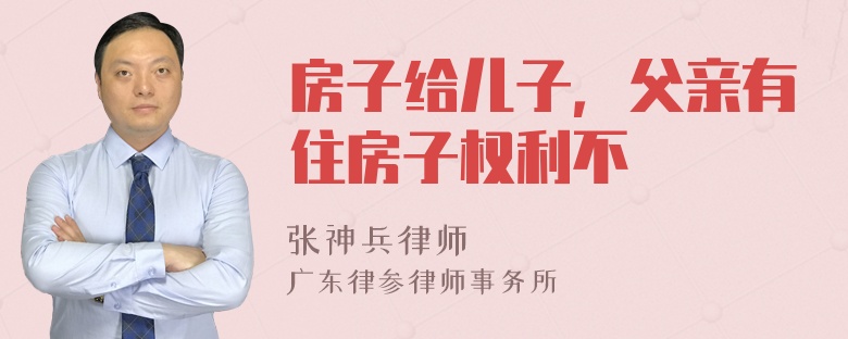 房子给儿子，父亲有住房子权利不