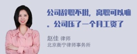 公司辞职不批，离职可以嘛。公司压了一个月工资了