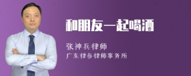 和朋友一起喝酒