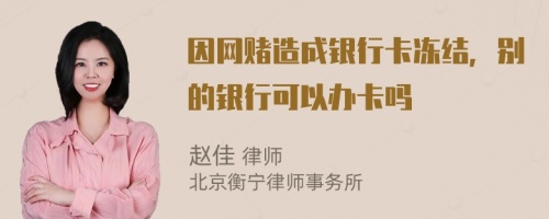 因网赌造成银行卡冻结，别的银行可以办卡吗