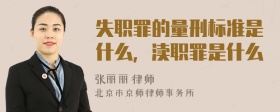失职罪的量刑标准是什么，渎职罪是什么