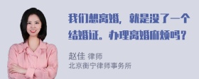 我们想离婚，就是没了一个结婚证。办理离婚麻烦吗？