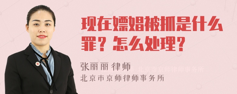 现在嫖娼被抓是什么罪？怎么处理？
