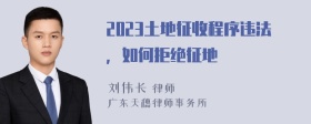 2023土地征收程序违法，如何拒绝征地