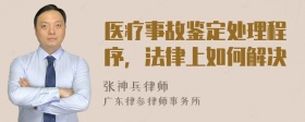医疗事故鉴定处理程序，法律上如何解决