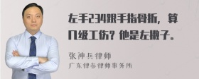 左手234跟手指骨折，算几级工伤？他是左撇子。