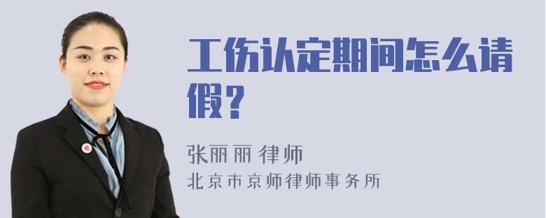 工伤认定期间怎么请假？