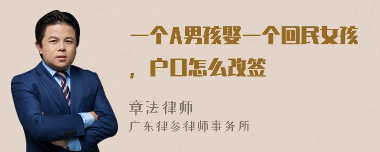 一个A男孩娶一个回民女孩，户口怎么改签