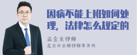 因病不能上班如何处理，法律怎么规定的