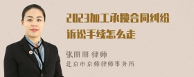 2023加工承揽合同纠纷诉讼手续怎么走