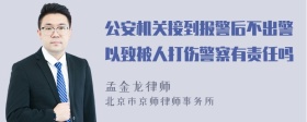 公安机关接到报警后不出警以致被人打伤警察有责任吗