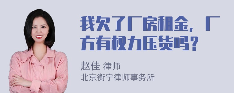 我欠了厂房租金，厂方有权力压货吗？