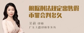 根据刑法规定出售假币罪会判多久