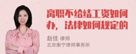 离职不给结工资如何办，法律如何规定的