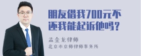 朋友借我700元不还我能起诉他吗？