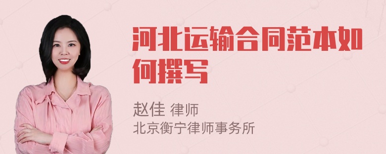 河北运输合同范本如何撰写