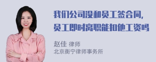 我们公司没和员工签合同，员工即时离职能扣他工资吗