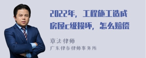 2022年，工程施工造成房屋c级损坏，怎么赔偿