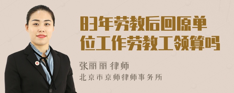 83年劳教后回原单位工作劳教工领算吗