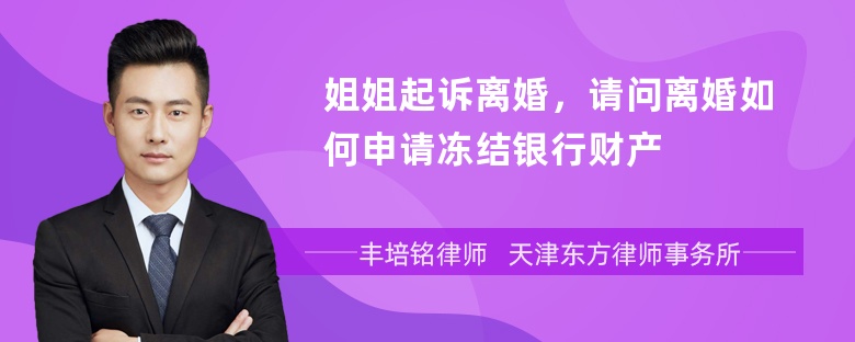 姐姐起诉离婚，请问离婚如何申请冻结银行财产