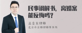 民事调解书，离婚案能反悔吗？